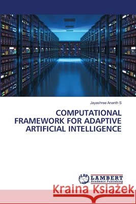 Computational Framework for Adaptive Artificial Intelligence S, Jayashree Ananth 9786209827075