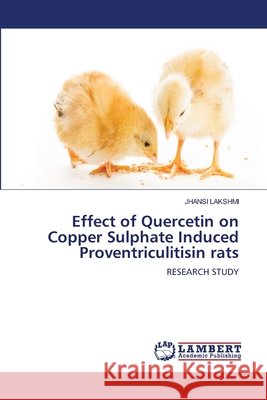 Effect of Quercetin on Copper Sulphate Induced Proventriculitisin rats Lakshmi, Jhansi 9786209827143
