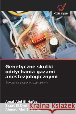 Genetyczne skutki oddychania gazami anestezjologicznymi Abd El Hafez, Amal, El Dreiny, Ezzat, Abd El Hafez, Ahmad 9786209828157