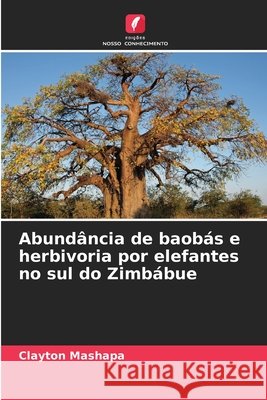 Abundância de baobás e herbivoria por elefantes no sul do Zimbábue Mashapa, Clayton 9786209828775