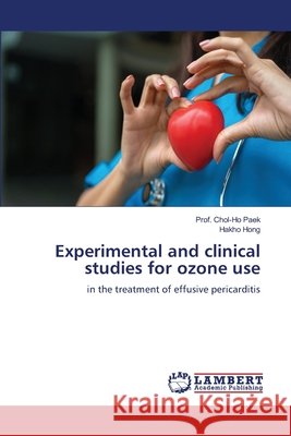 Experimental and clinical studies for ozone use Paek, Prof Chol-Ho, Hong, Hakho 9786209829222