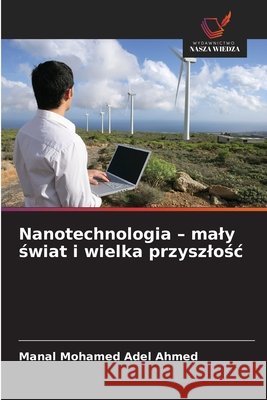 Nanotechnologia - maly świat i wielka przyszlośc Mohamed Adel Ahmed, Manal 9786209829239