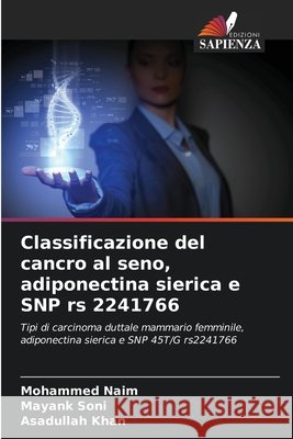 Classificazione del cancro al seno, adiponectina sierica e SNP rs 2241766 Naim, Mohammed, Soni, Mayank, Khan, Asadullah 9786209829253