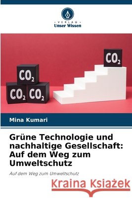 Gr?ne Technologie und nachhaltige Gesellschaft: Auf dem Weg zum Umweltschutz Mina Kumari 9786209829314