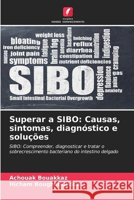 Superar a SIBO: Causas, sintomas, diagnóstico e soluções Bouakkaz, Achouak, Boughendjioua, Hicham 9786209834172