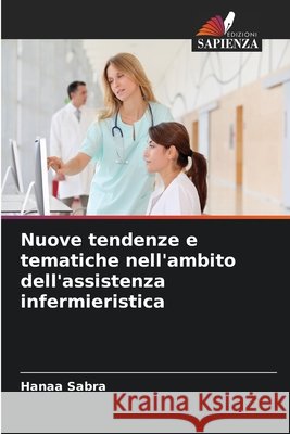 Nuove tendenze e tematiche nell'ambito dell'assistenza infermieristica Hanaa Sabra 9786209834714 Edizioni Sapienza