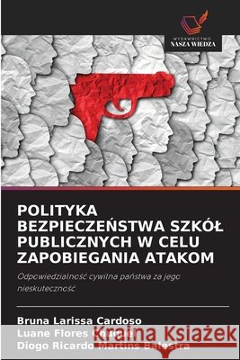Polityka BezpieczeŃstwa Szkól Publicznych W Celu Zapobiegania Atakom Cardoso, Bruna Larissa, Flores Chuquel, Luane, Martins Balestra, Diogo Ricardo 9786209837036