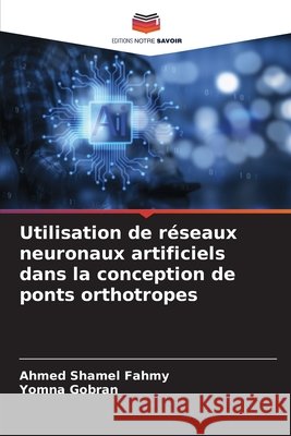 Utilisation de réseaux neuronaux artificiels dans la conception de ponts orthotropes Fahmy, Ahmed Shamel, Gobran, Yomna 9786209837708