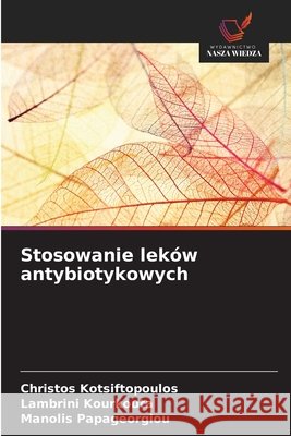 Stosowanie leków antybiotykowych Kotsiftopoulos, Christos, Kourkouta, Lambrini, Papageorgiou, Manolis 9786209838323