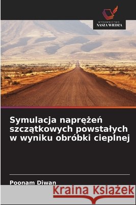 Symulacja naprężeń szczątkowych powstalych w wyniku obróbki cieplnej Diwan, Poonam 9786209839832
