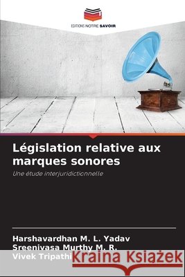 Législation relative aux marques sonores Yadav, Harshavardhan M. L., Murthy M. R., Sreenivasa, Tripathi, Vivek 9786209841323