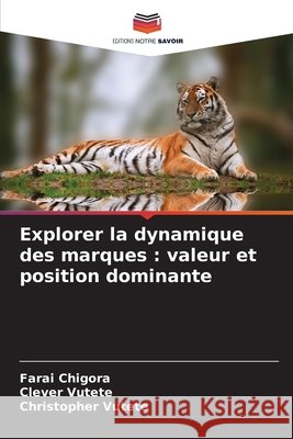 Explorer la dynamique des marques: valeur et position dominante Chigora, Farai, Vutete, Clever, Vutete, Christopher 9786209841507 Editions Notre Savoir