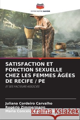 Satisfaction Et Fonction Sexuelle Chez Les Femmes Âgées de Recife / Pe Cordeiro Carvalho, Juliana, Zimmermann, Rogério, Lafayette, Maria Conceição 9786209842290 Editions Notre Savoir