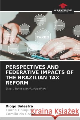 Perspectives and Federative Impacts of the Brazilian Tax Reform Balestra, Diogo, Chuquel, Luane, Da Costa, Camila 9786209842351