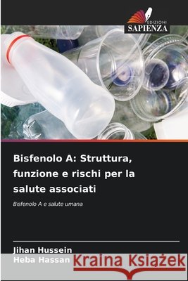 Bisfenolo A: Struttura, funzione e rischi per la salute associati Hussein, Jihan, Hassan, Heba 9786209843181 Edizioni Sapienza
