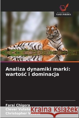 Analiza dynamiki marki: wartośc i dominacja Chigora, Farai, Vutete, Clever, Vutete, Christopher 9786209846625 Wydawnictwo Nasza Wiedza