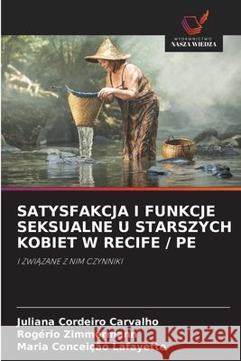 Satysfakcja I Funkcje Seksualne U Starszych Kobiet W Recife / Pe Cordeiro Carvalho, Juliana, Zimmermann, Rogério, Lafayette, Maria Conceição 9786209847417