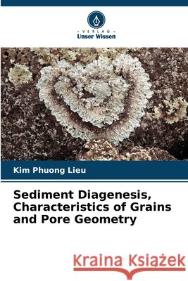 Sediment Diagenesis, Characteristics of Grains and Pore Geometry Lieu, Kim Phuong 9786209849886