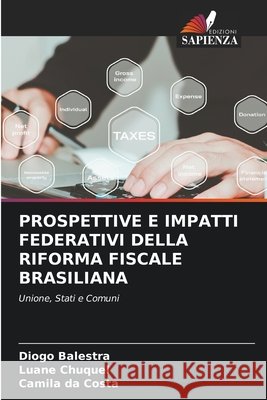 Prospettive E Impatti Federativi Della Riforma Fiscale Brasiliana Balestra, Diogo, Chuquel, Luane, Da Costa, Camila 9786209850035