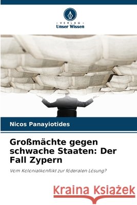 Großmächte gegen schwache Staaten: Der Fall Zypern Panayiotides, Nicos 9786209851438 Verlag Unser Wissen