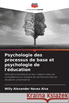 Psychologie des processus de base et psychologie de l'éducation Navez Alva, Willy Alexander 9786209851841 Editions Notre Savoir