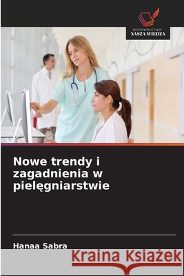 Nowe trendy i zagadnienia w pielęgniarstwie Hanaa Sabra 9786209855191 Wydawnictwo Nasza Wiedza