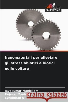 Nanomateriali per alleviare gli stress abiotici e biotici nelle colture Jayakumar Manickam Rajavel Manickam Surendran U 9786209855511 Edizioni Sapienza