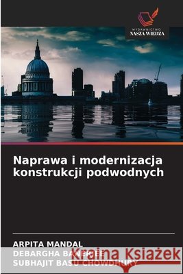 Naprawa i modernizacja konstrukcji podwodnych Mandal, Arpita, Banerjee, Debargha, Chowdhury, Subhajit Basu 9786209857355