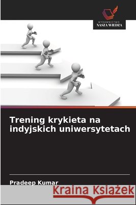 Trening krykieta na indyjskich uniwersytetach Kumar, Pradeep 9786209857720