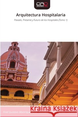 Arquitectura Hospitalaria Manrique Abril, Fred Gustavo, Agredo Cardona, Gustavo Adolfo 9786209857799