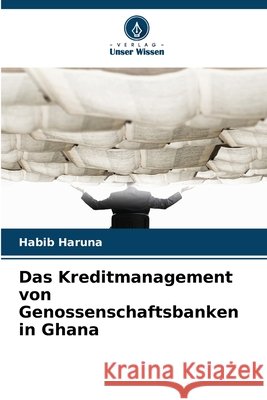 Das Kreditmanagement von Genossenschaftsbanken in Ghana Haruna, Habib 9786209858802