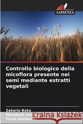 Controllo biologico della micoflora presente nei semi mediante estratti vegetali Baka, Zakaria, Serag, Mamdouh, Kardosha, Tarek 9786209861239