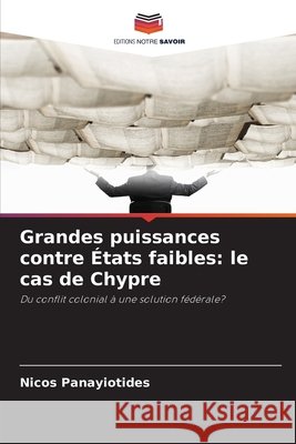 Grandes puissances contre États faibles: le cas de Chypre Panayiotides, Nicos 9786209861673 Editions Notre Savoir