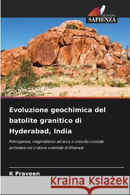Evoluzione geochimica del batolite granitico di Hyderabad, India Praveen, K. 9786209862540