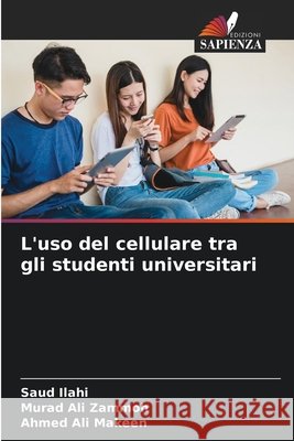 L'uso del cellulare tra gli studenti universitari Ilahi, Saud, Ali Zammoh, Murad, Ali Makeen, Ahmed 9786209863738
