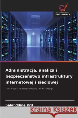 Administracja, analiza i bezpieczeństwo infrastruktury internetowej i sieciowej Krit, Salahddine 9786209863745 Wydawnictwo Nasza Wiedza
