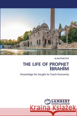 The Life of Prophet İbrahİm Bayraktar, Ali 9786209865640