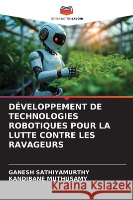 Développement de Technologies Robotiques Pour La Lutte Contre Les Ravageurs Sathiyamurthy, Ganesh, Muthusamy, Kandibane 9786209866258