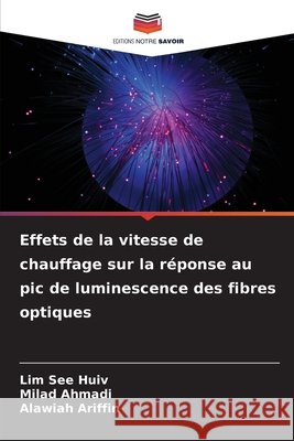 Effets de la vitesse de chauffage sur la réponse au pic de luminescence des fibres optiques See Huiv, Lim, Ahmadi, Milad, Ariffin, Alawiah 9786209868993