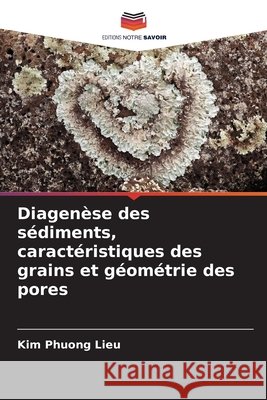 Diagenèse des sédiments, caractéristiques des grains et géométrie des pores Lieu, Kim Phuong 9786209870361