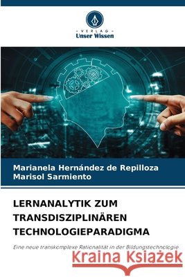 Lernanalytik Zum Transdisziplin?ren Technologieparadigma Marianela Hern?ndez de Repilloza Marisol Sarmiento 9786209872372 Verlag Unser Wissen