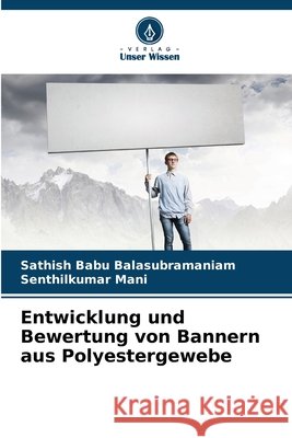 Entwicklung und Bewertung von Bannern aus Polyestergewebe Balasubramaniam, Sathish Babu, Mani, Senthilkumar 9786209875588