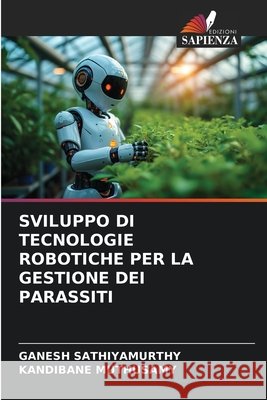 Sviluppo Di Tecnologie Robotiche Per La Gestione Dei Parassiti Sathiyamurthy, Ganesh, Muthusamy, Kandibane 9786209876493