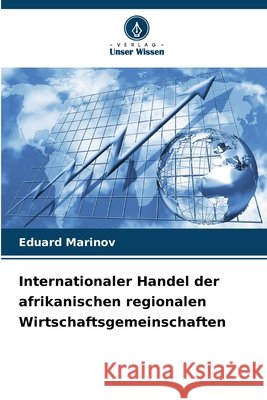Internationaler Handel der afrikanischen regionalen Wirtschaftsgemeinschaften Marinov, Eduard 9786209879425