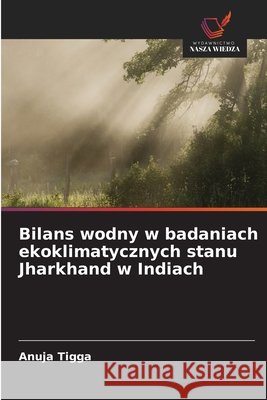 Bilans wodny w badaniach ekoklimatycznych stanu Jharkhand w Indiach Tigga, Anuja 9786209879876