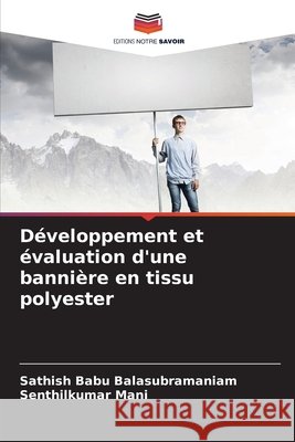 Développement et évaluation d'une bannière en tissu polyester Balasubramaniam, Sathish Babu, Mani, Senthilkumar 9786209880704