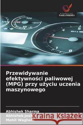 Przewidywanie efektywności paliwowej (MPG) przy użyciu uczenia maszynowego Sharma, Abhishek, Joshi, Abhishek, Waghela, Mohit 9786209881831 Wydawnictwo Nasza Wiedza