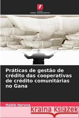 Práticas de gestão de crédito das cooperativas de crédito comunitárias no Gana Haruna, Habib 9786209881848