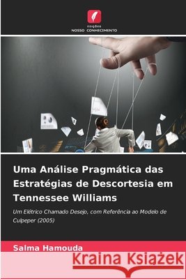 Uma Análise Pragmática das Estratégias de Descortesia em Tennessee Williams Hamouda, Salma 9786209881886