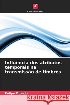 Influência dos atributos temporais na transmissão de timbres Otondo, Felipe 9786209884269